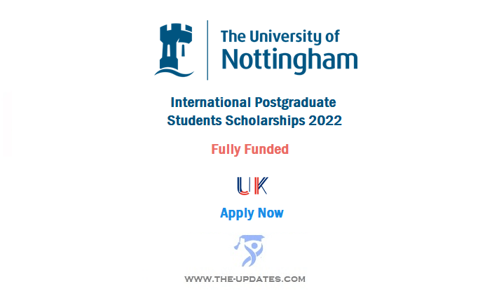 International Postgraduate Students Scholarships at University of Nottingham UK 2022