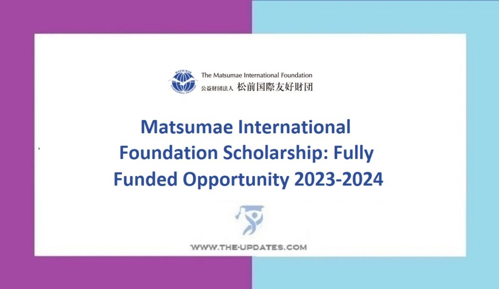 Matsumae International Foundation Scholarship Fully Funded Opportunity 2023-2024