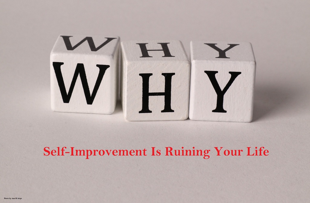 Why Self-Improvement Is Ruining Your Life