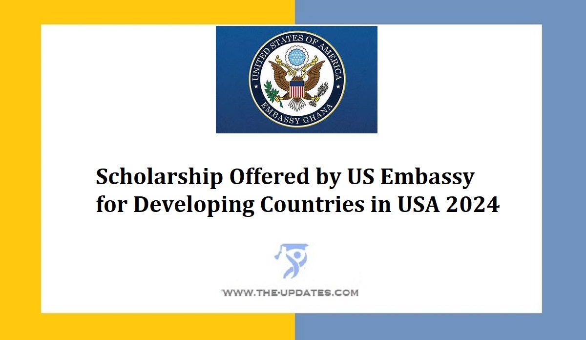 Scholarship Offered by US Embassy for Developing Countries in USA 2024