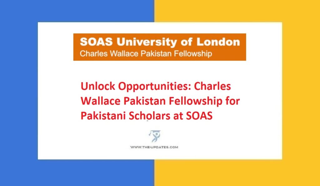 Unlock Opportunities Charles Wallace Pakistan Fellowship for Pakistani Scholars at SOAS