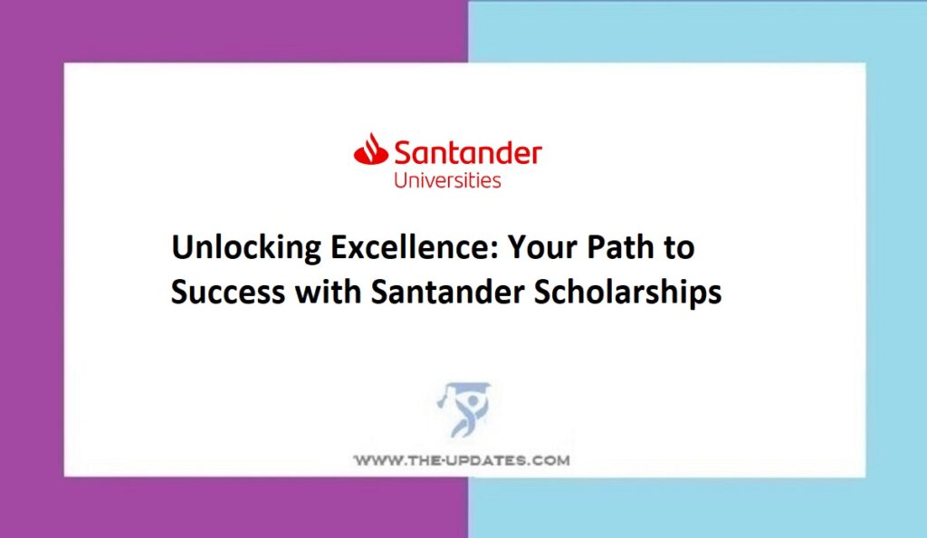 Unlocking Excellence Your Path to Success with Santander Scholarships