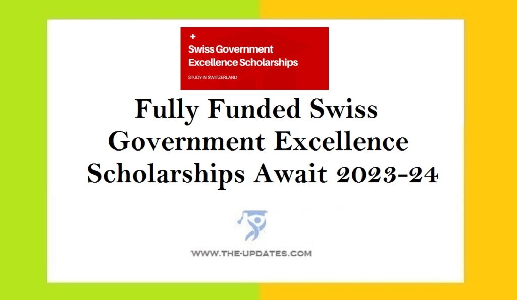 Fully Funded Swiss Government Excellence Scholarships Await 2023-24