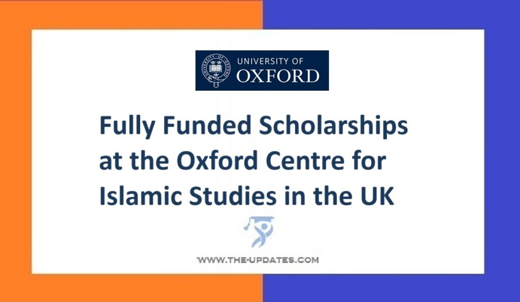 Fully Funded Scholarships at the Oxford Centre for Islamic Studies in the UK
