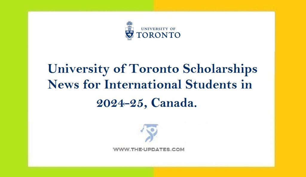 University of Toronto Scholarships News for International Students in 2024-25, Canada.
