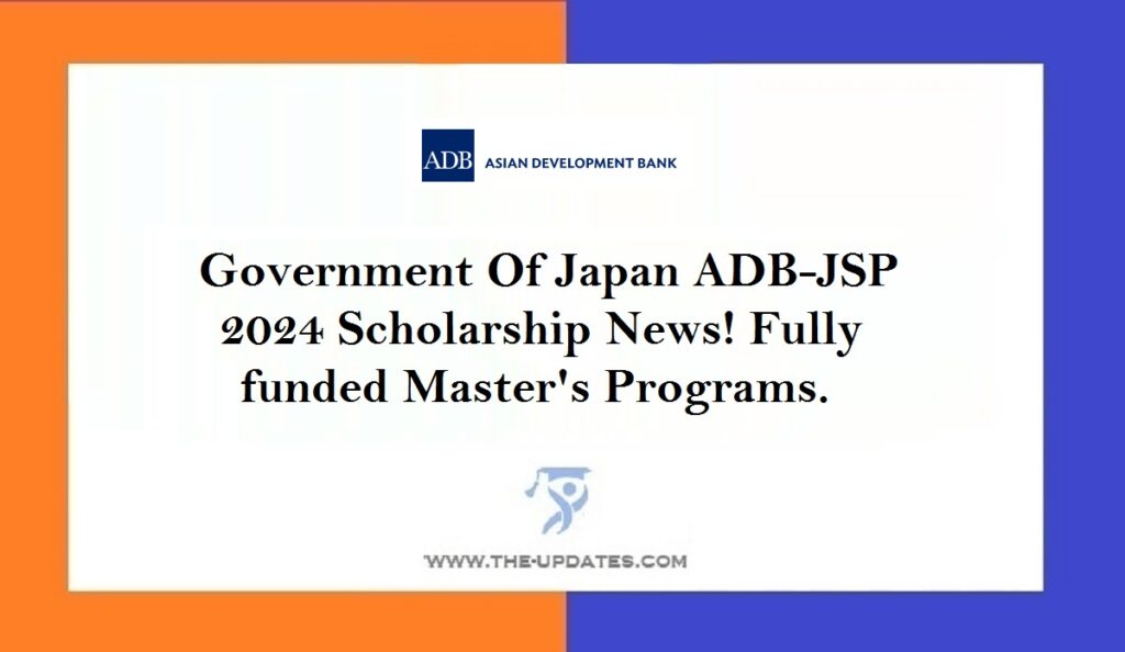 Government Of Japan ADB-JSP 2024 Scholarship News! Fully funded Master's Programs.