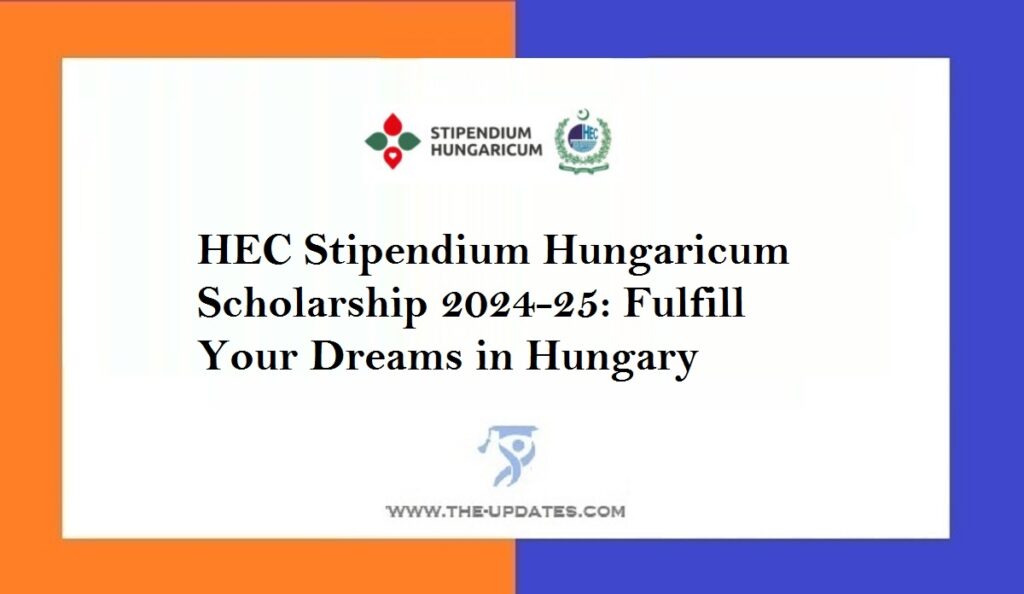 HEC Stipendium Hungaricum Scholarship 2024-25 Fulfill Your Dreams in Hungary