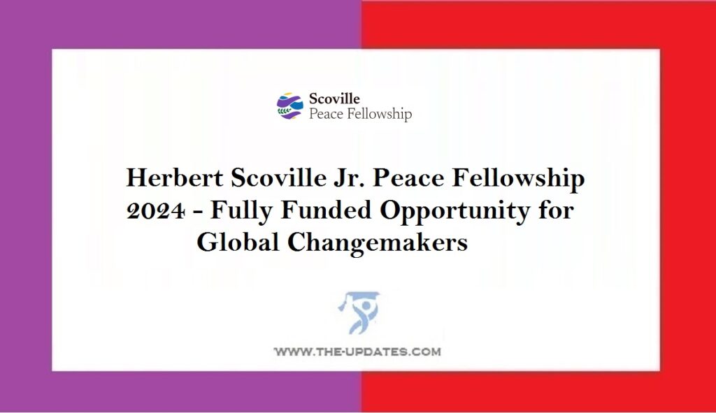 Herbert Scoville Jr. Peace Fellowship 2024 - Fully Funded Opportunity for Global Changemakers