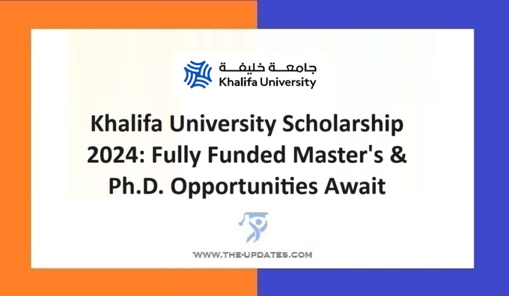 Khalifa University Scholarship 2024 Fully Funded Master's & Ph.D. Opportunities Await