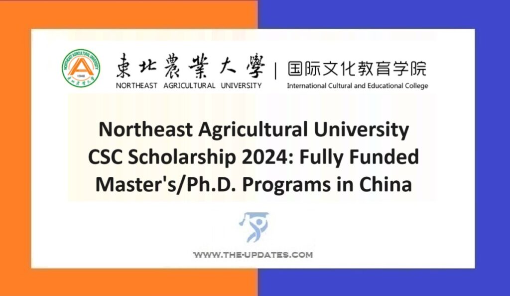 Northeast Agricultural University CSC Scholarship 2024 Fully Funded Master'sPh.D. Programs in China