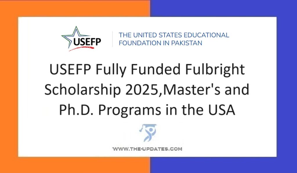 USEFP Fully Funded Fulbright Scholarship 2025,Master's and Ph.D. Programs in the USA