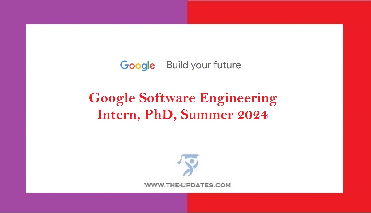 Google Software Engineering Intern, PhD, Summer 2024 Scholarships