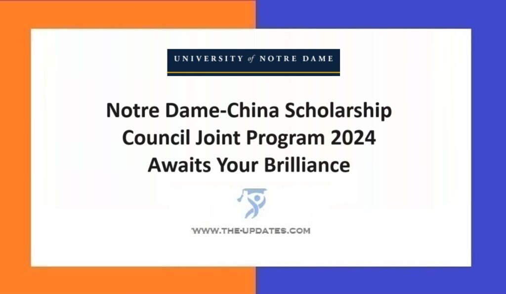 Notre Dame-China Scholarship Council Joint Program 2024 Awaits Your Brilliance